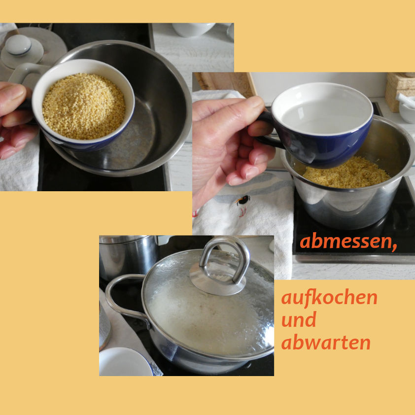 1 Tasse Hirse, 2,5-fache Menge Wasser 